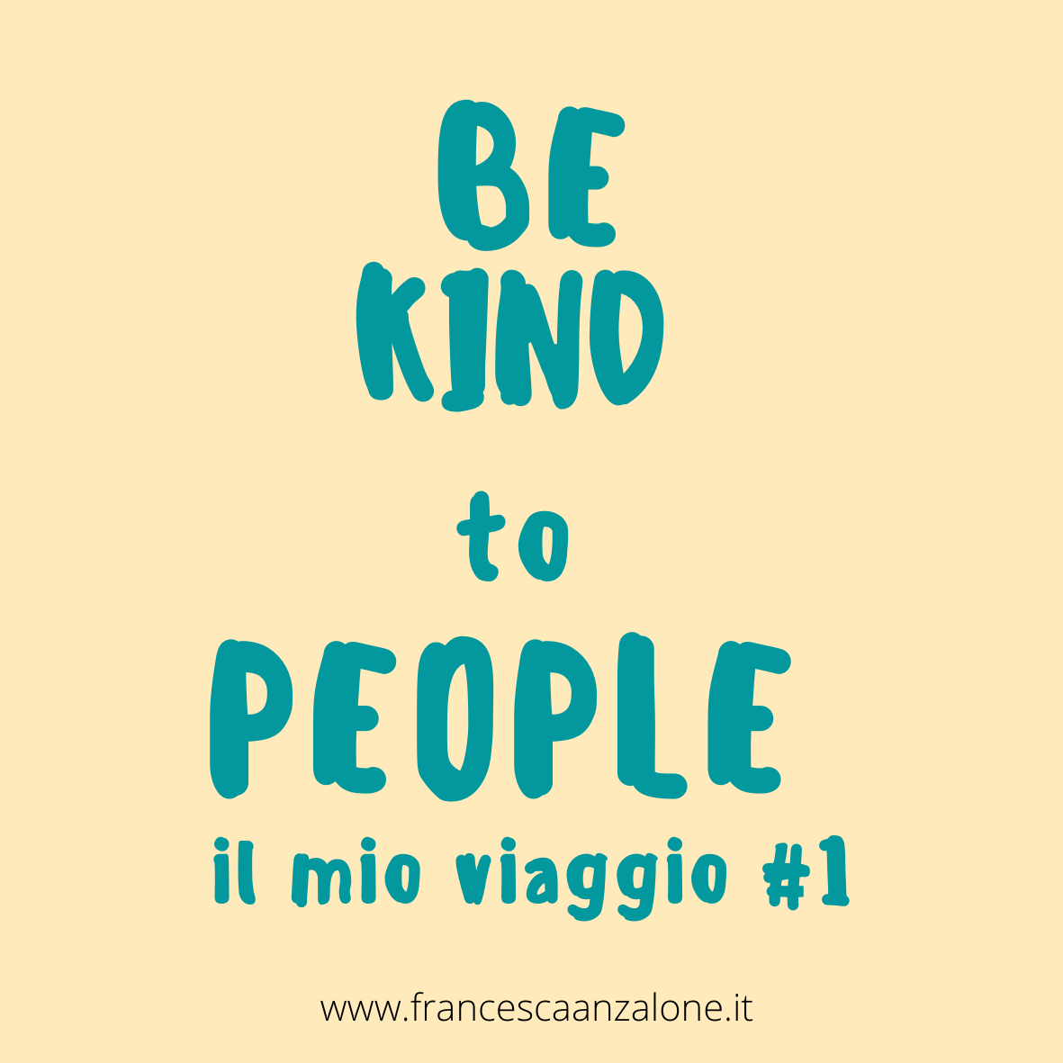 Be Kind To People il mio messaggio personale che inizio a raccontarti da qui