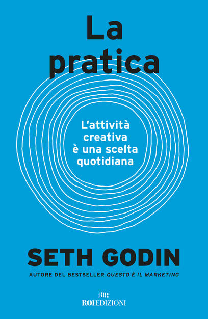 La Pratica, l'attività creativa è una scelta quotidiana - Seth Godin